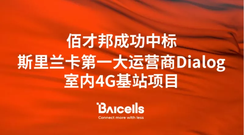 佰才邦成功中标斯里兰卡第一大运营商dialog室内4g基站采购项目 佰才邦baicells
